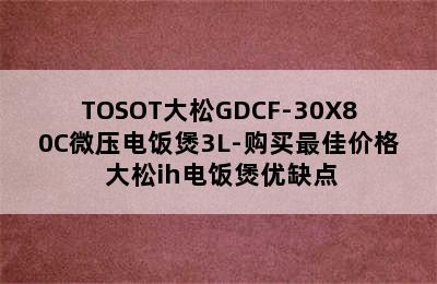 TOSOT大松GDCF-30X80C微压电饭煲3L-购买最佳价格 大松ih电饭煲优缺点